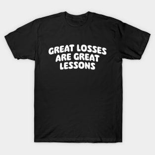 Great losses are great lessons T-Shirt